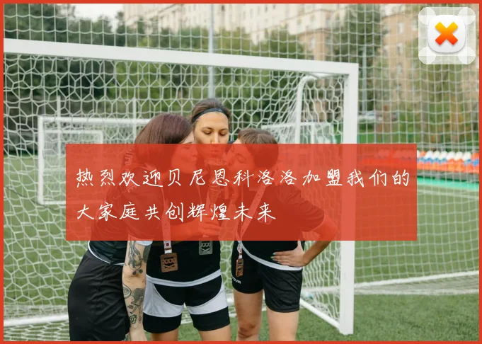 热烈欢迎贝尼恩科洛洛加盟我们的大家庭共创辉煌未来